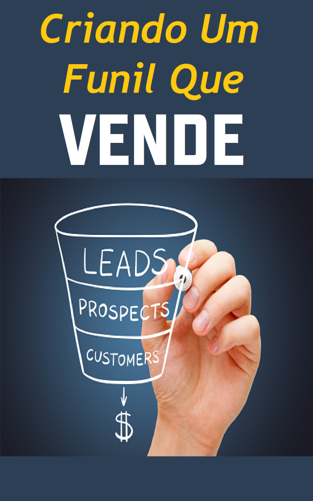 Criando um Funil que Vende: Estratégias Práticas para Atrair Leads, Nutrir Relacionamentos e Aumentar suas Vendas